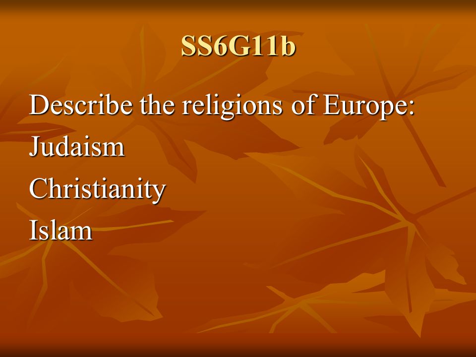 SS6G11b Describe the religions of Europe: Judaism Christianity Islam