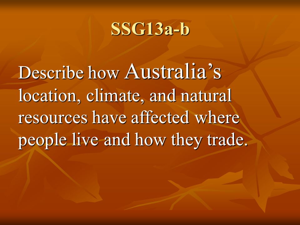 SSG13a-b Describe how Australia’s. location, climate, and natural. resources have affected where.