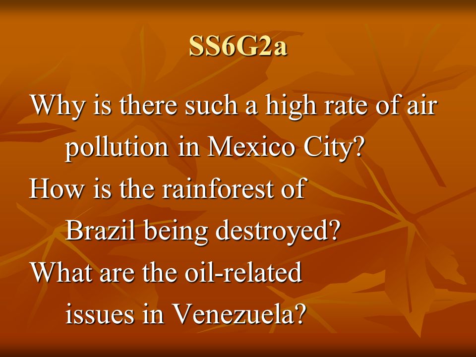 SS6G2a Why is there such a high rate of air. pollution in Mexico City How is the rainforest of. Brazil being destroyed