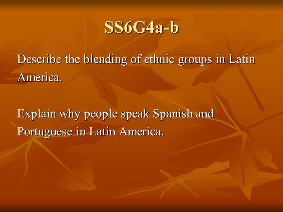 SS6G4a-b Describe the blending of ethnic groups in Latin America.