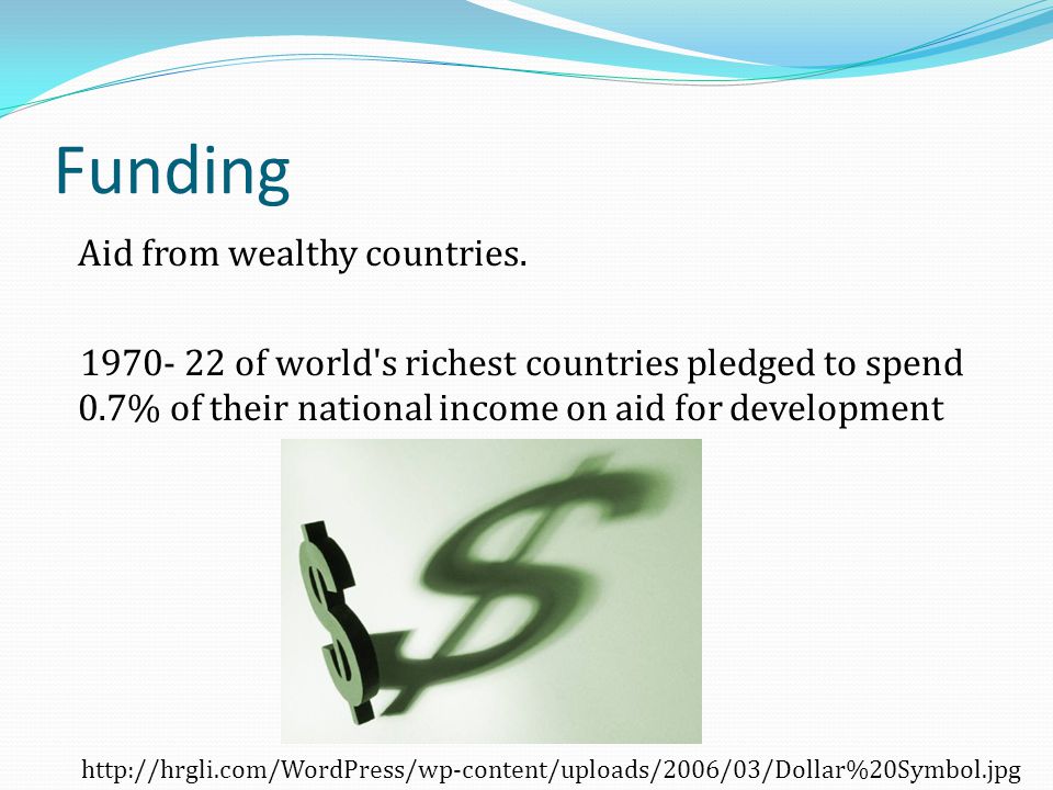 Funding Aid from wealthy countries of world s richest countries pledged to spend 0.7% of their national income on aid for development