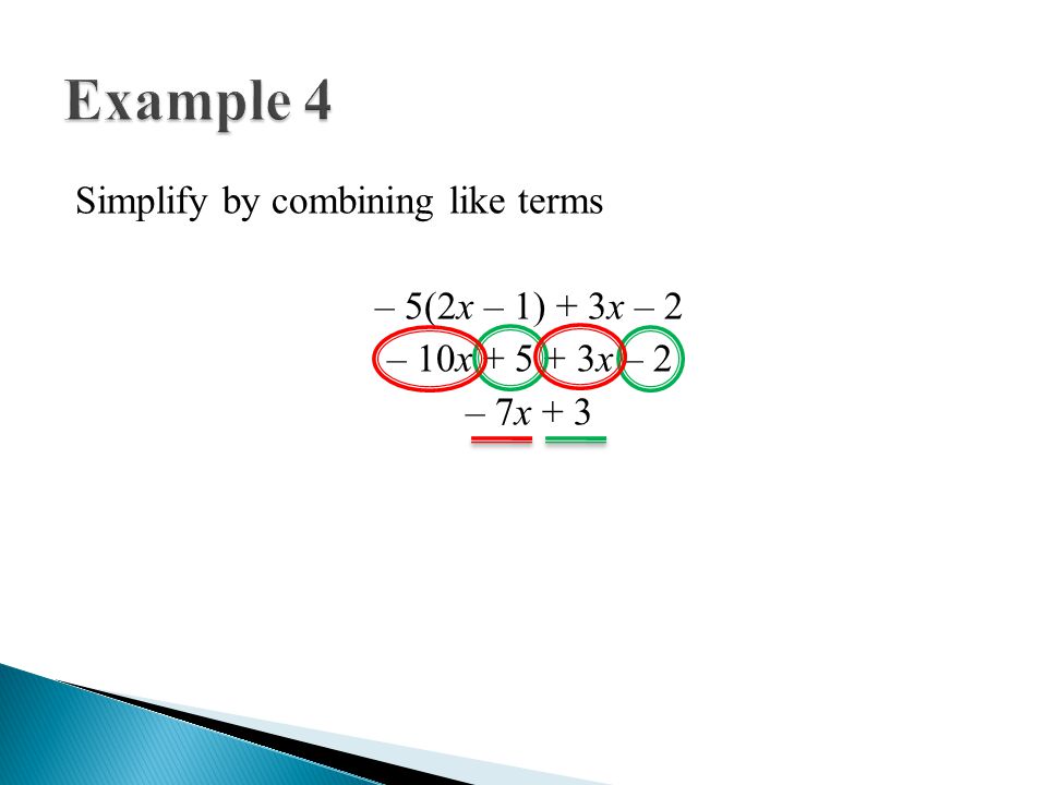 Example 4 Simplify by combining like terms – 5(2x – 1) + 3x – 2 – 10x x – 2 – 7x + 3