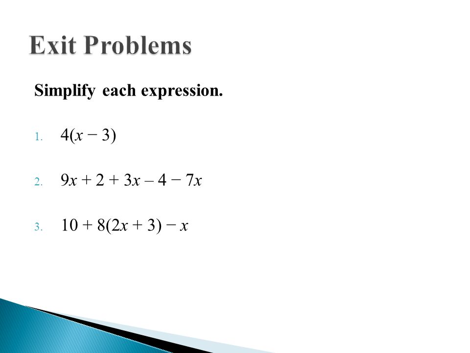 Exit Problems Simplify each expression. 4(x − 3) 9x x – 4 − 7x