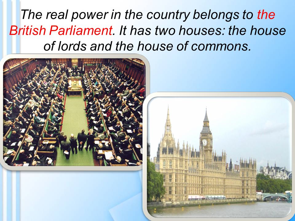The real power in the country belongs to the British Parliament