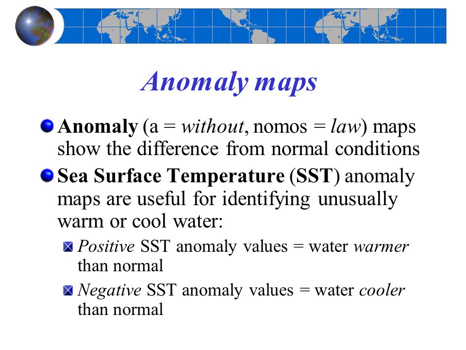 Anomaly maps Anomaly (a = without, nomos = law) maps show the difference from normal conditions.
