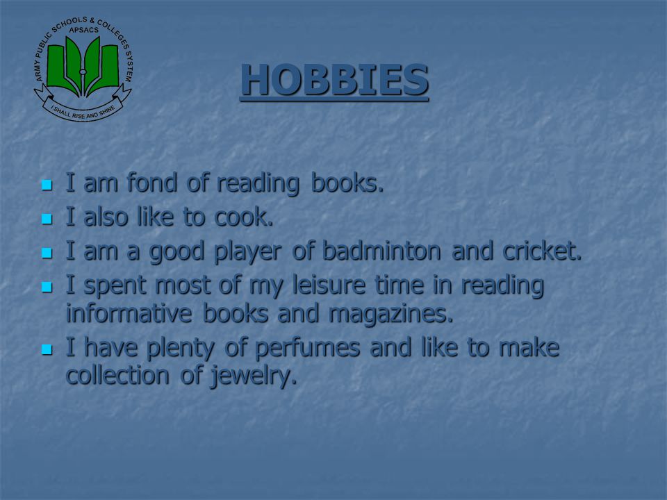 HOBBIES I am fond of reading books. I also like to cook.