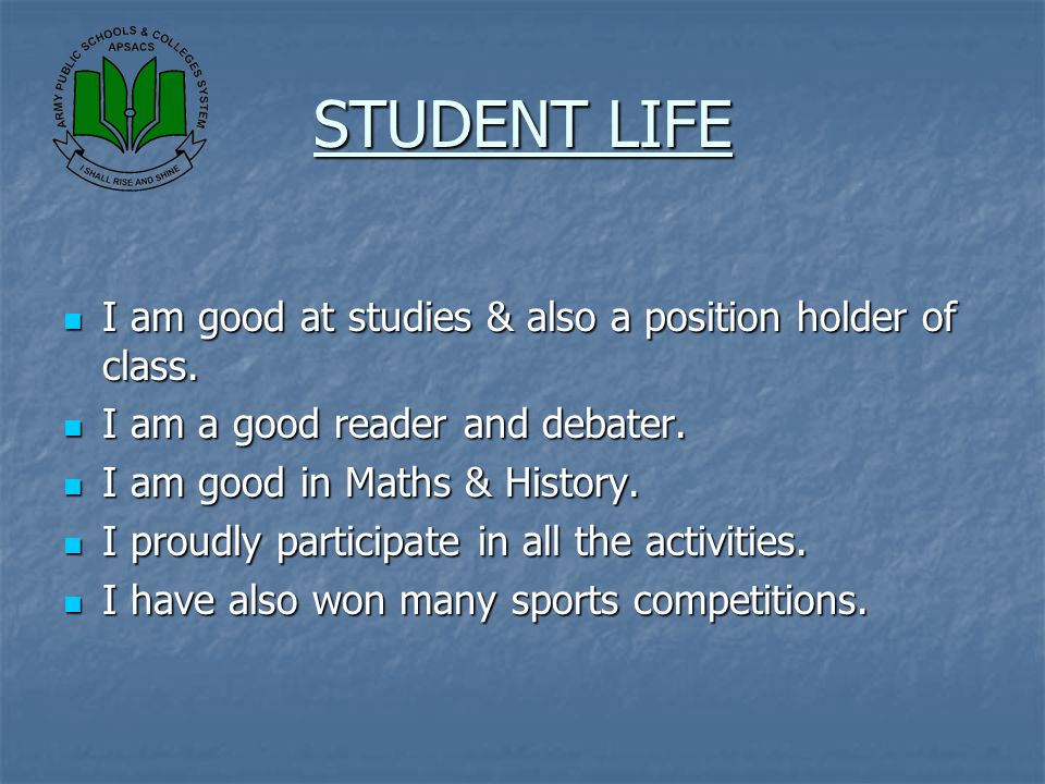 STUDENT LIFE I am good at studies & also a position holder of class.