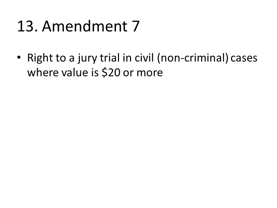 13. Amendment 7 Right to a jury trial in civil (non-criminal) cases where value is $20 or more
