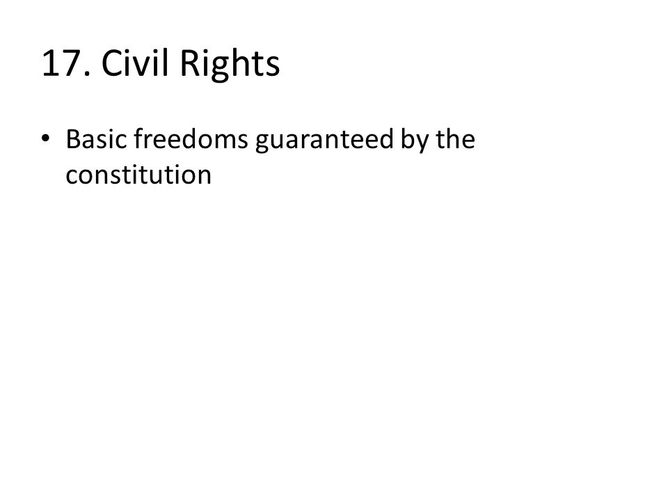17. Civil Rights Basic freedoms guaranteed by the constitution