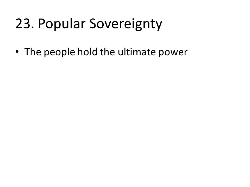 23. Popular Sovereignty The people hold the ultimate power