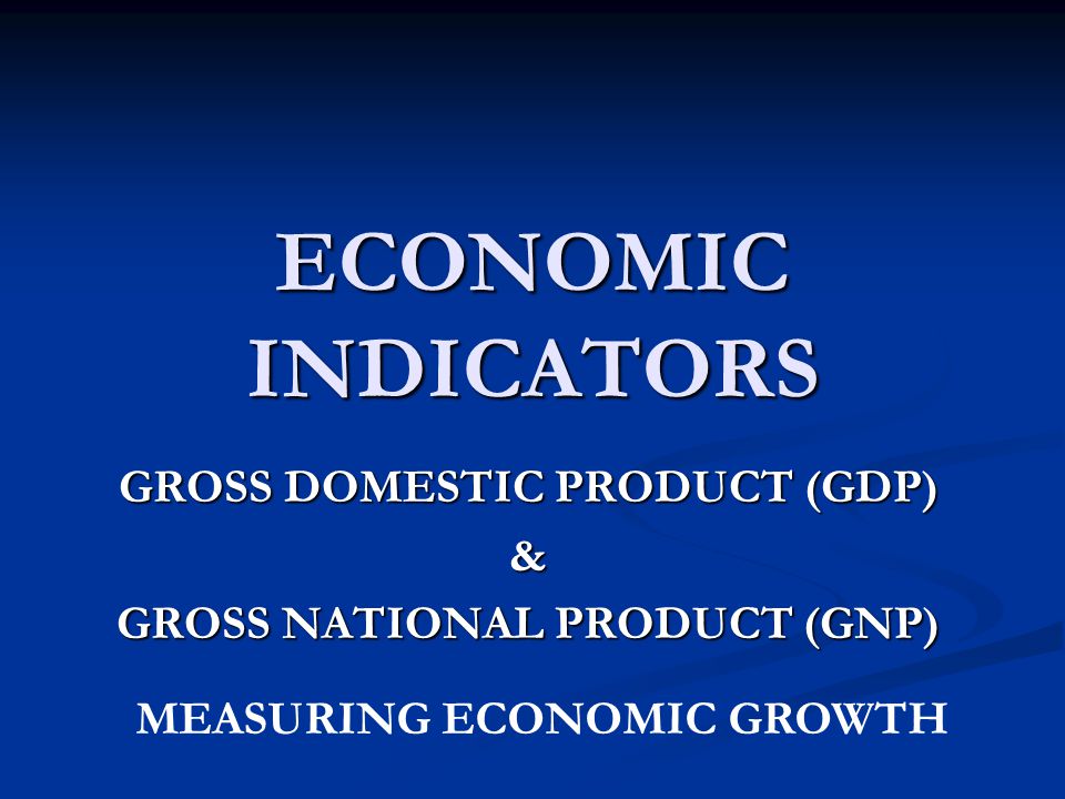 GROSS DOMESTIC PRODUCT (GDP) & GROSS NATIONAL PRODUCT (GNP)