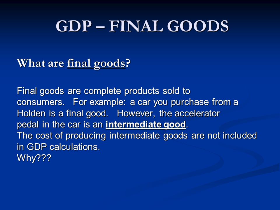 GDP – FINAL GOODS What are final goods