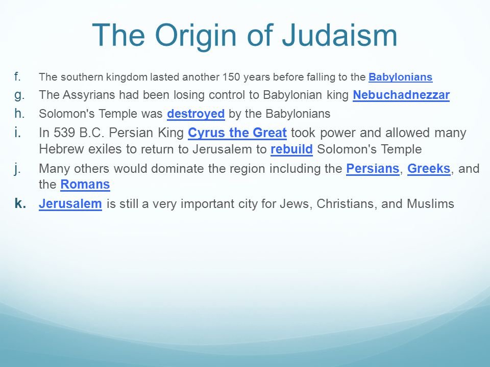 The Origin of Judaism The southern kingdom lasted another 150 years before falling to the Babylonians.