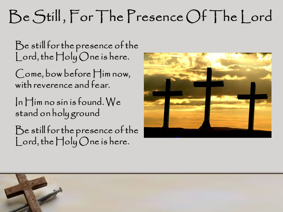 Be Still , For The Presence Of The Lord