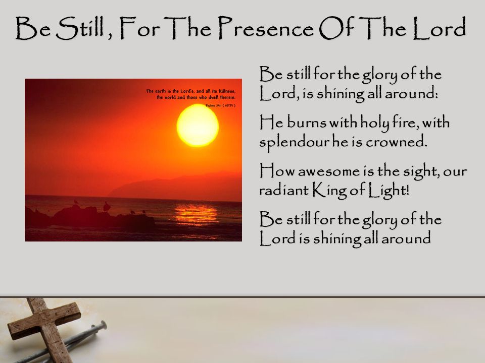 Be Still , For The Presence Of The Lord