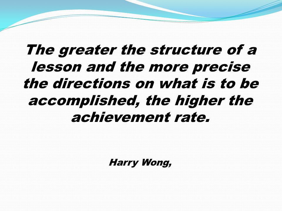 The greater the structure of a lesson and the more precise the directions on what is to be accomplished, the higher the achievement rate.