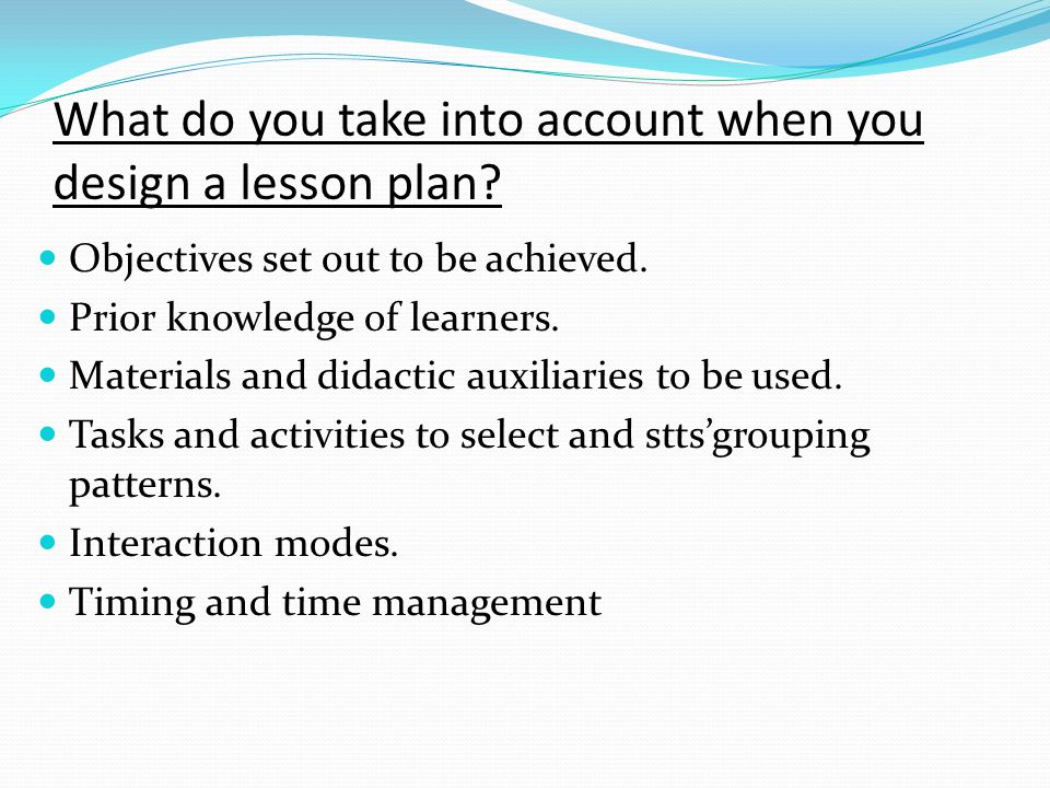 What do you take into account when you design a lesson plan