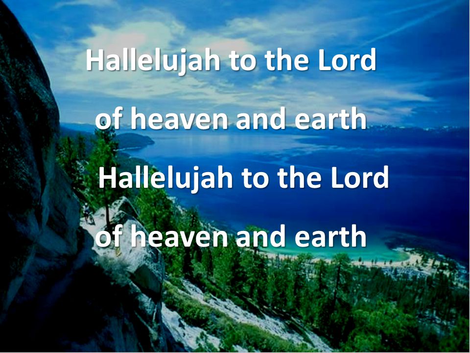 Hallelujah to the Lord of heaven and earth Hallelujah to the Lord of heaven and earth
