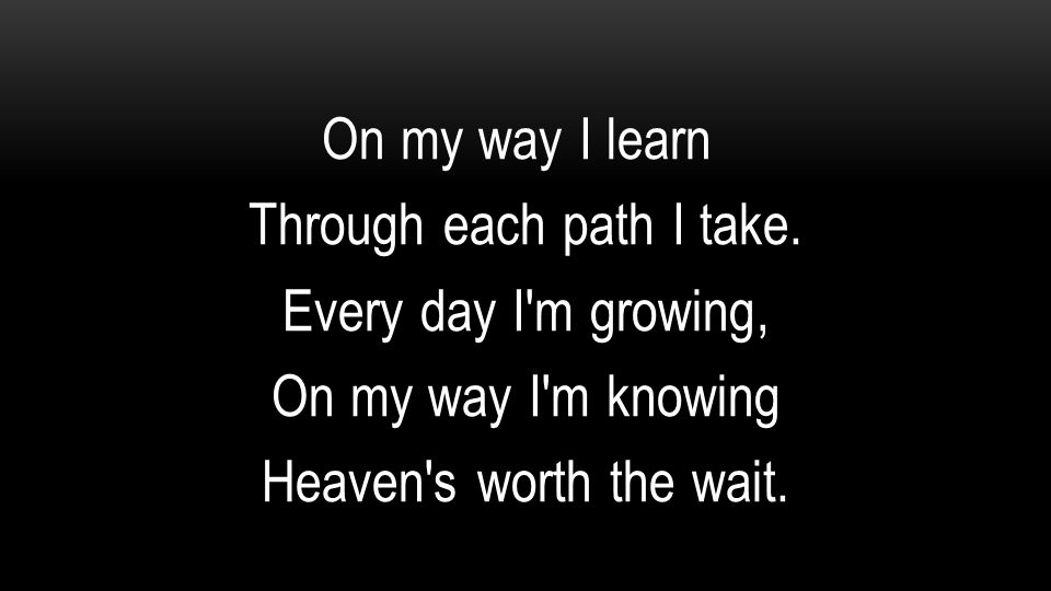 On my way I learn Through each path I take