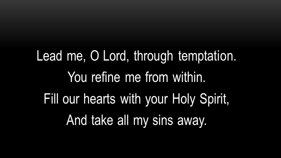 Lead me, O Lord, through temptation. You refine me from within