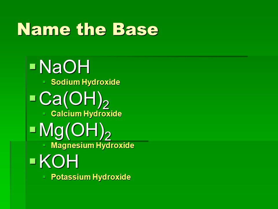 NaOH Ca(OH)2 Mg(OH)2 KOH Name the Base Sodium Hydroxide