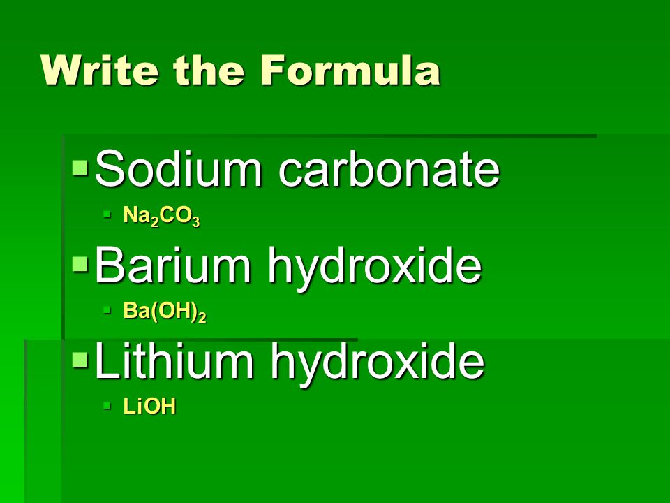 Sodium carbonate Barium hydroxide Lithium hydroxide Write the Formula