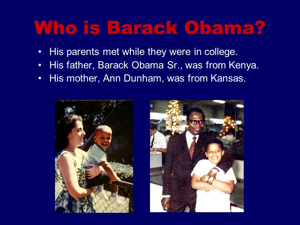 Who is Barack Obama His parents met while they were in college.