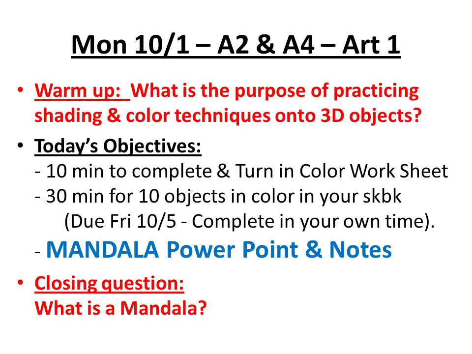 Mon 10/1 – A2 & A4 – Art 1 Warm up: What is the purpose of practicing shading & color techniques onto 3D objects