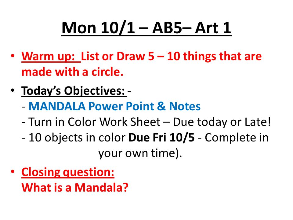 Mon 10/1 – AB5– Art 1 Warm up: List or Draw 5 – 10 things that are made with a circle.