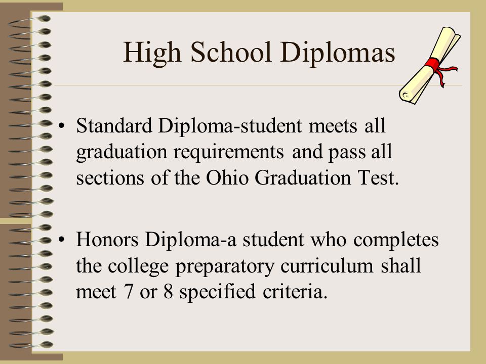 High School Diplomas Standard Diploma-student meets all graduation requirements and pass all sections of the Ohio Graduation Test.