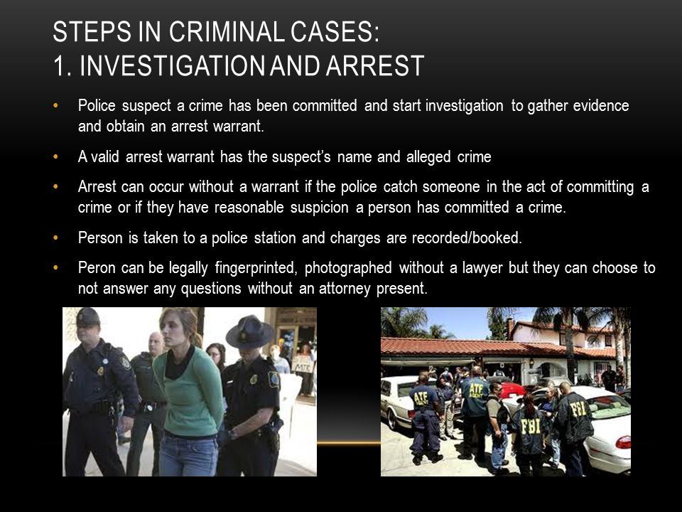 Steps in criminal cases: 1. Investigation and arrest