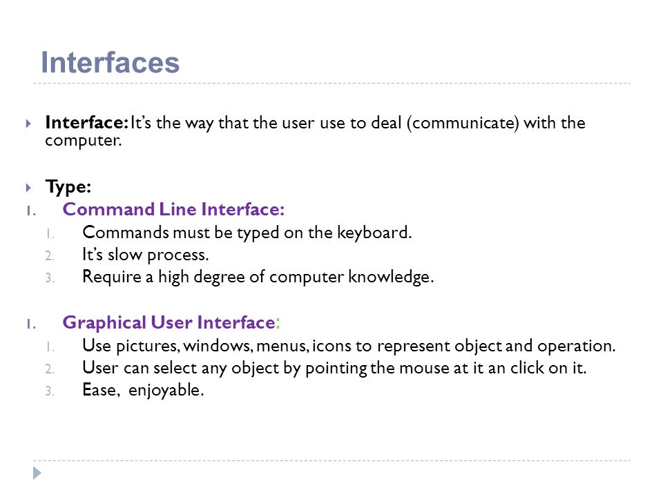 Interfaces Interface: It’s the way that the user use to deal (communicate) with the computer. Type: