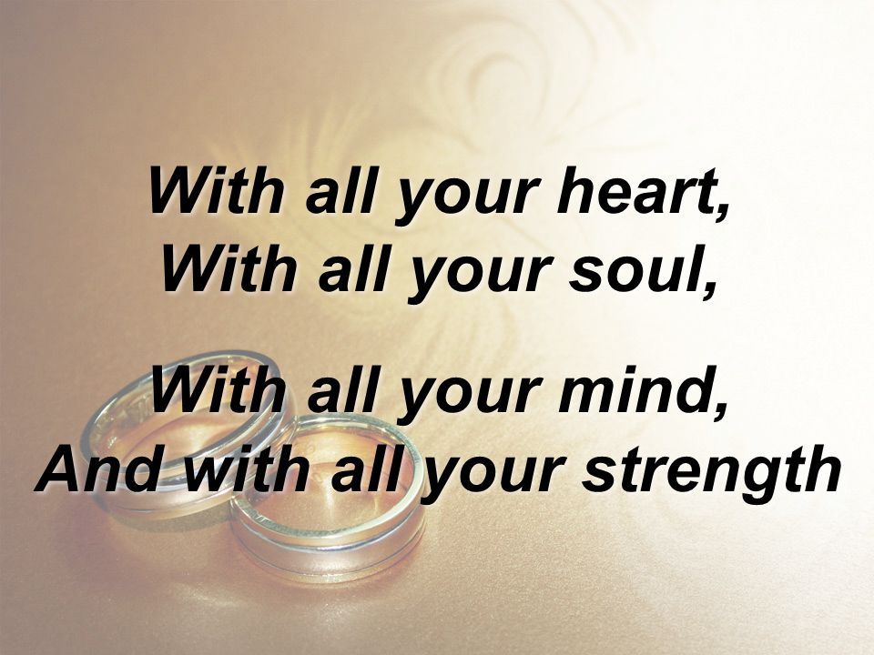 With all your heart, With all your soul,