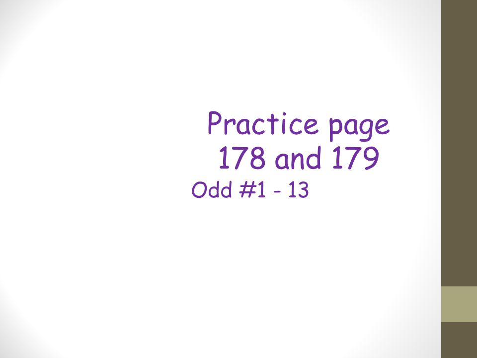 Practice page 178 and 179 Odd #1 - 13