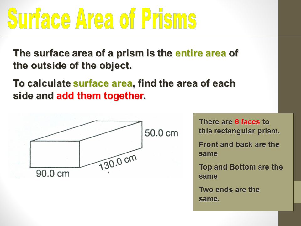 Surface Area of Prisms The surface area of a prism is the entire area of the outside of the object.