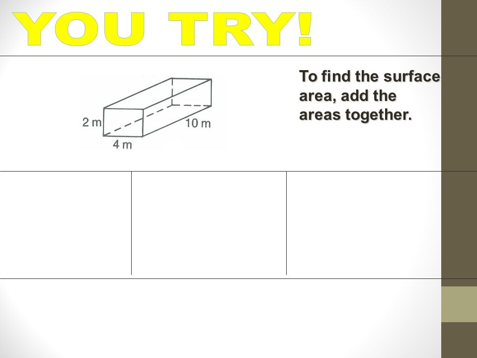 YOU TRY! To find the surface area, add the areas together.
