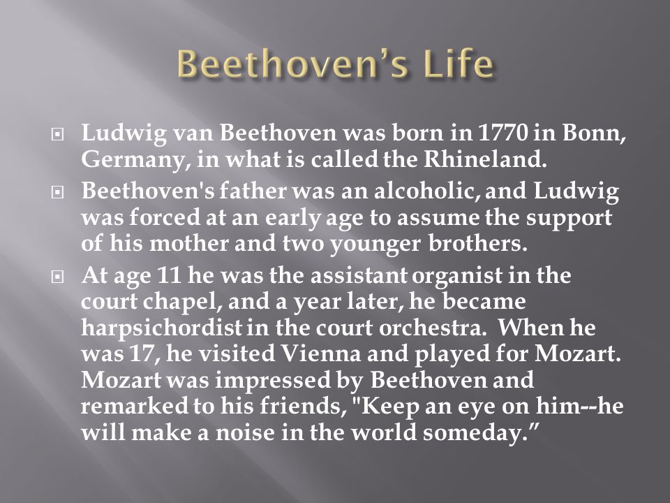 Beethoven’s Life Ludwig van Beethoven was born in 1770 in Bonn, Germany, in what is called the Rhineland.
