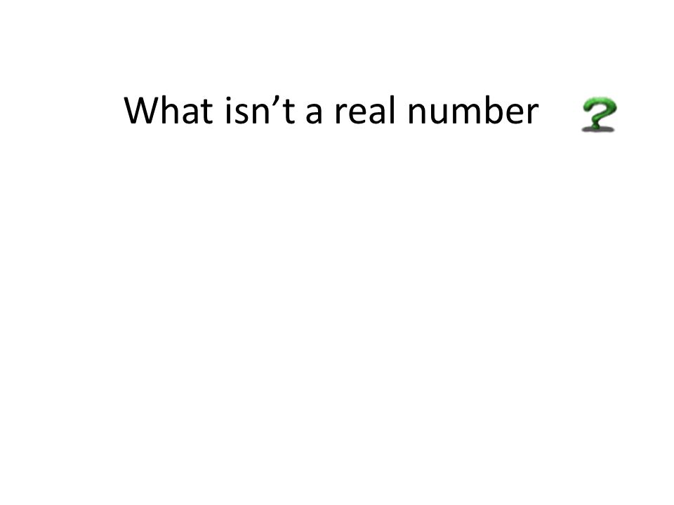 What isn’t a real number