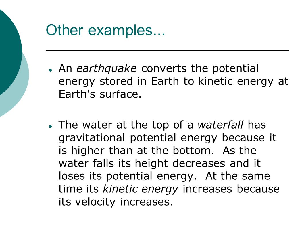 Other examples... An earthquake converts the potential energy stored in Earth to kinetic energy at Earth s surface.