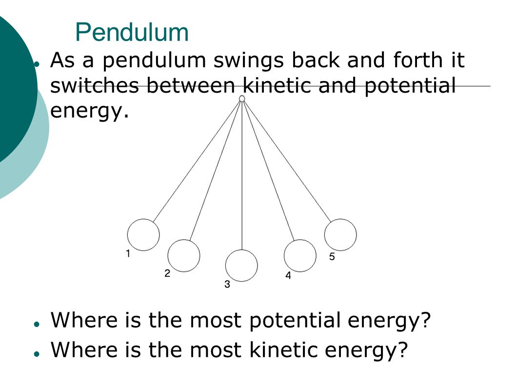 Pendulum As a pendulum swings back and forth it switches between kinetic and potential energy. Where is the most potential energy