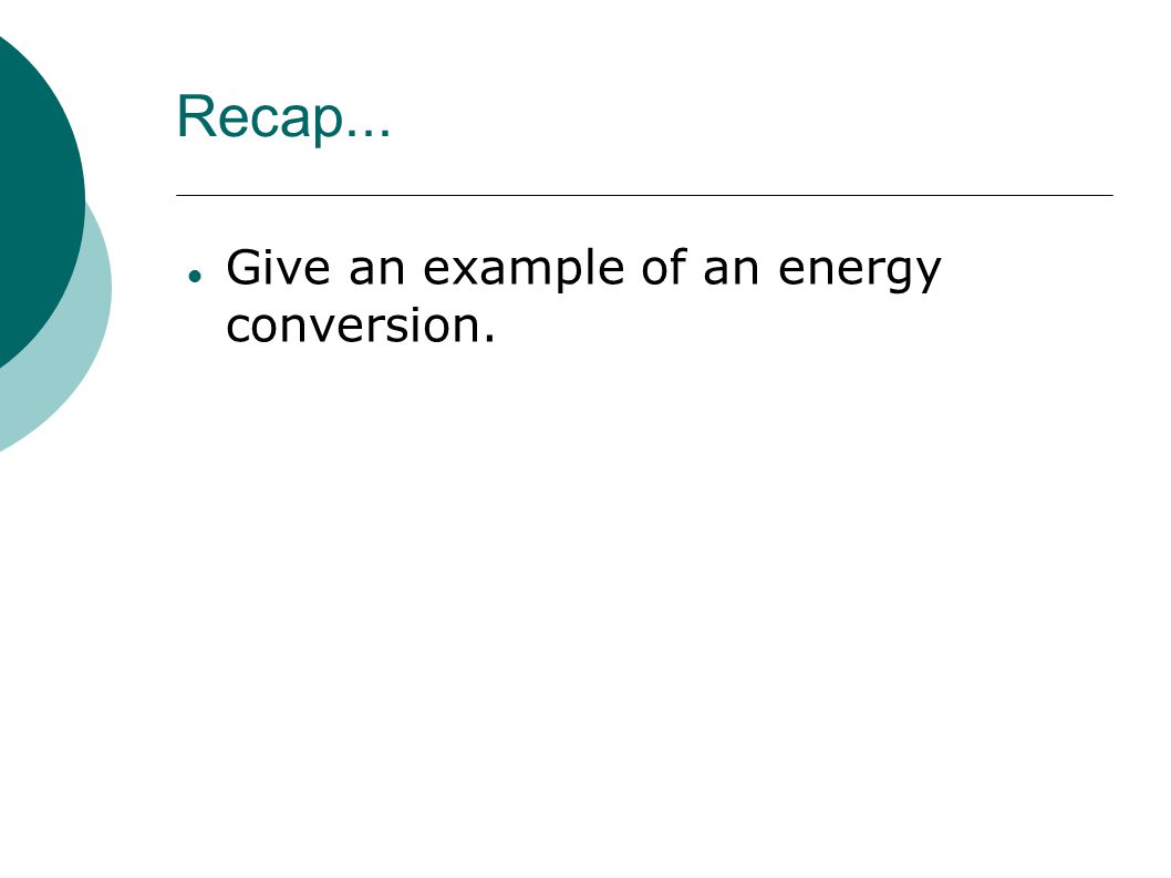 Recap... Give an example of an energy conversion.