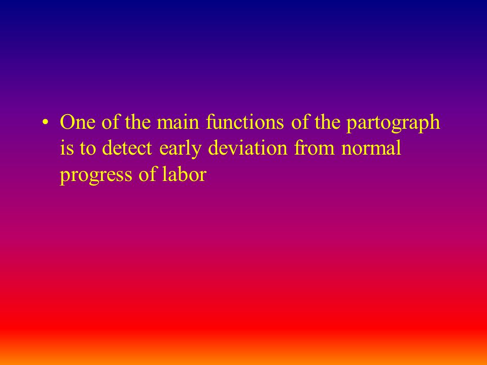 One of the main functions of the partograph is to detect early deviation from normal progress of labor