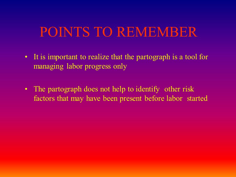 POINTS TO REMEMBER It is important to realize that the partograph is a tool for managing labor progress only.