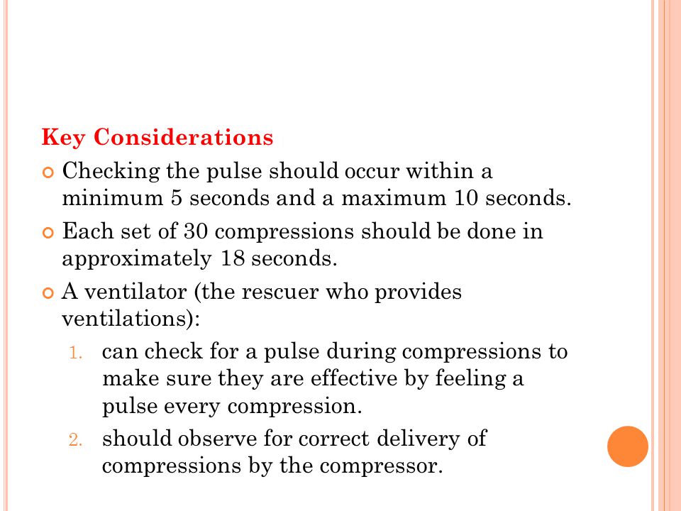 Key Considerations Checking the pulse should occur within a minimum 5 seconds and a maximum 10 seconds.