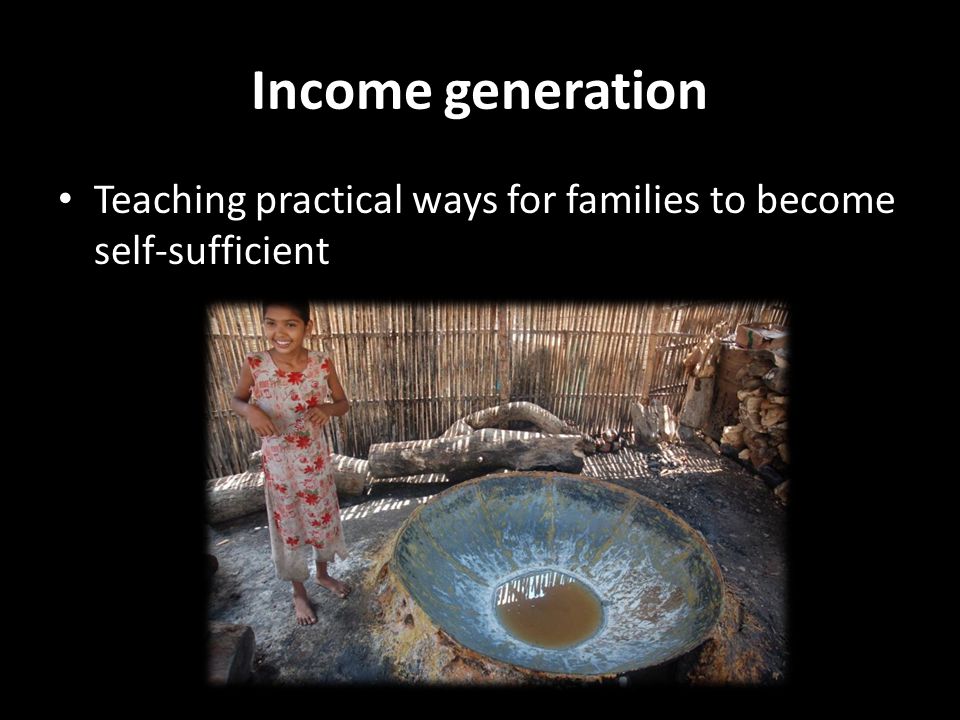 Income generation Teaching practical ways for families to become self-sufficient