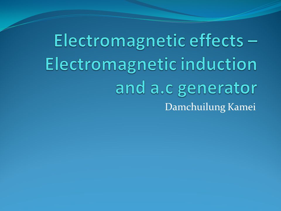 Electromagnetic effects – Electromagnetic induction and a.c generator