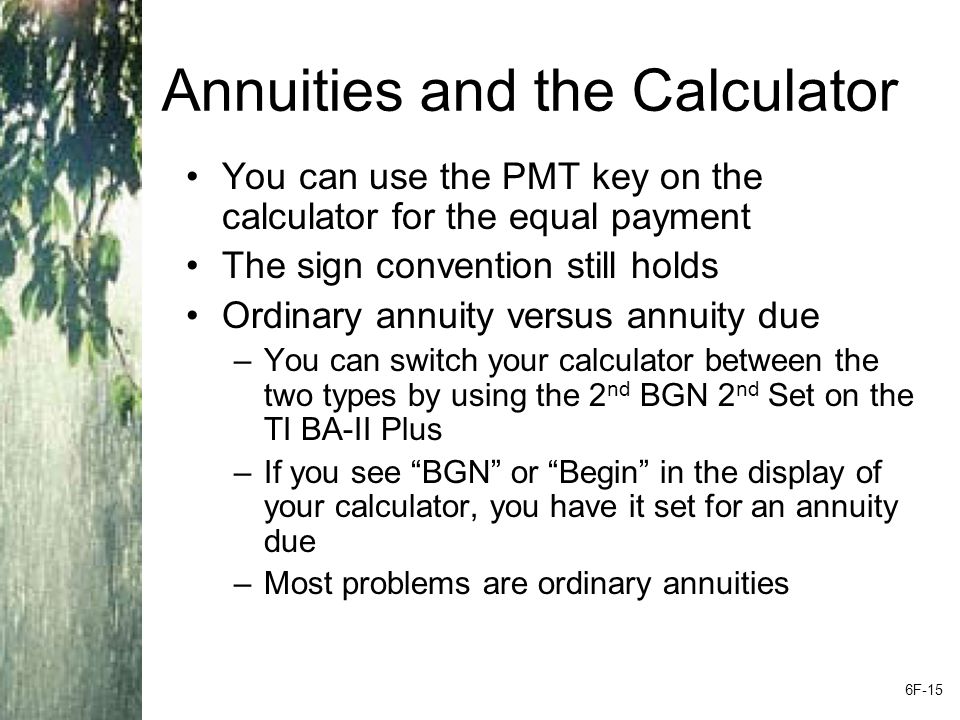 Annuity – Example 6.5 You borrow money TODAY so you need to compute the present value. 48 N; 1 I/Y; -632 PMT; CPT PV = 23, ($24,000)