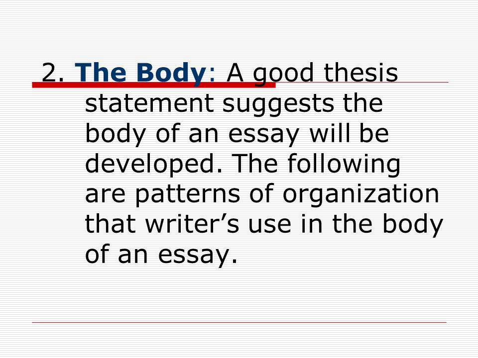 2. The Body: A good thesis statement suggests the body of an essay will be developed.