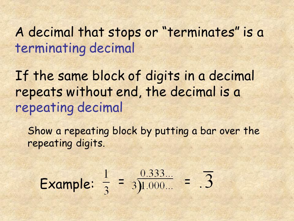 A decimal that stops or terminates is a terminating decimal