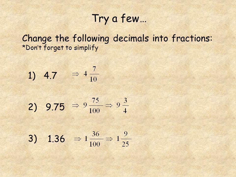 Try a few… Change the following decimals into fractions: 1) 4.7 2)